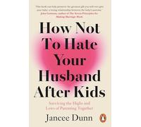 How Not to Hate Your Husband After Kids: Surviving the Highs and Lows of Parenting Together
