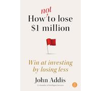 How Not to Lose $1 Million: Win at investing by losing less
