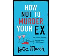 How Not To Murder Your Ex: The start of a gripping, hilarious, cosy mystery series from Katie Marsh (The Bad Girls Detective Agency, 1)