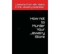 How not to Murder Your Jewelry Store: Lessons from 40+ Years in the Jewelry Business