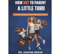 HOW NOT TO PARENT A LITTLE TURD, A SCHOOL PRINCIPAL’S PRACTICAL, NO B.S. GUIDE