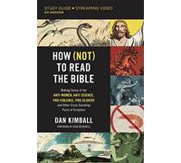 How (Not) to Read the Bible Study Guide plus Streaming Video: Making Sense of the Anti-women, Anti-science, Pro-violence, Pro-slavery and Other Crazy Sounding Parts of Scripture