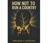 How Not to Run a Country: The untold stories behind the curtains of power so destructive to nationhood