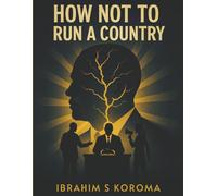 How Not to Run a Country: The untold stories behind the curtains of power so destructive to nationhood