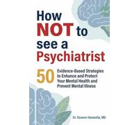 How Not to See a Psychiatrist: 50 Evidence-Based Strategies to Enhance and Protect Your Mental Health and Prevent Mental Illness