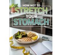How Not to Stretch Your Stomach: Smart Eating Strategies to Control Cravings, Reset Your Hunger, and Support Long-Term Weight Loss Without Strict Dieting
