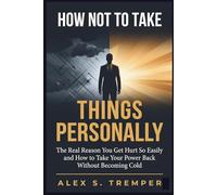 How Not to Take Things Personally: The Real Reason You Get Hurt So Easily and How to Take Your Power Back Without Becoming Cold