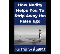 How Nudity Helps You To Strip Away the False Ego (Nudity, Spirituality, and Psychology)