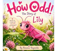 How Odd The story of Lily: How Odd! The Story of Lily A Heartwarming Picture Book About a Rare Pink Grasshopper, Celebrating Kindness, Confidence and Being Different