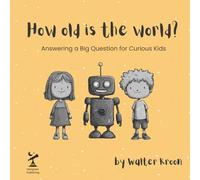 How old is the world?: Answering a Big Question for Curious Kids