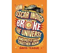 How Oscar Indigo Broke The Universe (and Put It Back Together Again) (