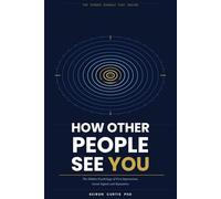 How Other People See You: The Hidden Psychology of First Impressions, Social Signals and Reputation