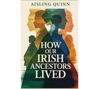 How Our Irish Ancestors Lived: A Journey Through Celtic Life, Culture, Faith and Survival