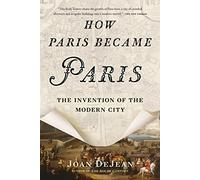 How Paris Became Paris: The Invention of the Modern City [Idioma Inglés]