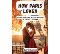 How Paris Loves: Dating, Romance & Relationships in the City of Love