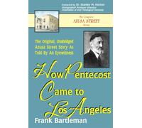 How Pentecost Came to Los Angeles: The Original, Unabridged Azusa Street Story as Told by an Eyewitness