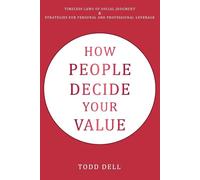 How People Decide Your Value: Timeless Laws of Social Judgment & Strategies for Personal and Professional Leverage
