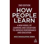 How People Learn: A New Model of Learning and Cognition to Improve Performance and Education: Designing Education and Training That Works to Improve Performance