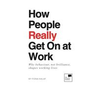 How People Really Get On at Work: Why behaviour, not brilliance, shapes working lives
