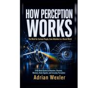 How Perception Works: The Mind for Curious People, from Attention to a Shared World (No-Background Science Guides)