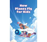 How Planes Fly for Kids: Wings, Engines, Lift, and Flight Science Explained for Young Aviation Explorers Ages 6-10: 2 (How Things Work for Kids)