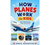 How Planes work for Kids: A Kid-Friendly Journey Into Airplanes, Flight Technology, and Sky-High Adventures