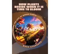 How Plants Decide When It Is Time to Bloom: Understanding the Life of Garden Plants