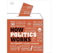 How Politics Works: The Concepts Visually Explained (DK How Stuff Works)