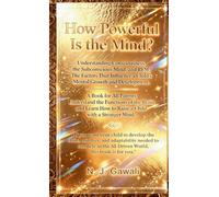 How Powerful is the Mind: A Proven Strategy for Parents to Develop a Child's Sharp Mind Through the Deep Mapping of the Conscious, Subconscious, and REM States