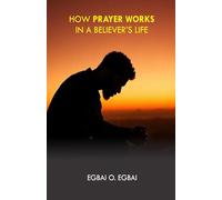 HOW PRAYER WORKS IN A BELIEVER’S LIFE