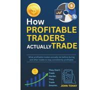 How Profitable Traders Actually Trade: What profitable traders actually do before during and after trades to stay consistently profitable