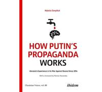 How Putin's Propaganda Works: Ukraine's Experience in Its War Against Russia Since 2014 (Ukrainian Voices)