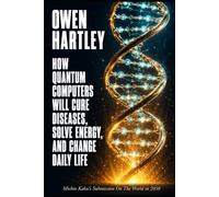 How Quantum Computers Will Cure Diseases, Solve Energy, and Change Daily Life: Michio Kaku's Submission On The World in 2050