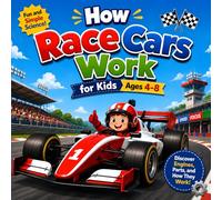 How Race Cars Work for Kids Ages 4-8: Discover Engines, Speed, Air Flow, Pit Stops, Safety Features, and the Science Behind Racing (Little Engineers Series)
