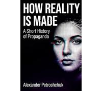 How Reality Is Made: A Short History of Propaganda
