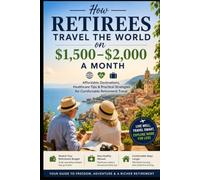 How Retirees Travel the World on $1,500-$2,000 a Month: Affordable Destinations, Healthcare Tips & Practical Strategies for Comfortable Retirement Travel (Travel Guides)