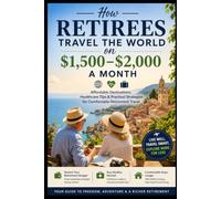 How Retirees Travel the World on $1,500-$2,000 a Month: Affordable Destinations, Healthcare Tips & Practical Strategies for Comfortable Retirement Travel (Travel Guides)