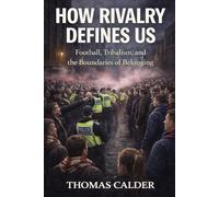How Rivalry Defines Us: Football, Tribalism, and the Boundaries of Belonging: 3 (The Football Identity Series)