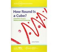 How Round Is a Cube?: And Other Curious Mathematical Ponderings (MSRI Mathematical Circles Library)