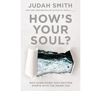 How's Your Soul?: Why Everything that Matters Starts with the Inside You
