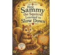 How Sammy the Squirrel Learned to Slow Down (The Sammy the Squirrel Adventure Series)