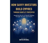 How Savvy Investors Build Empires Through Shortlet Properties: Mastering the Art of Wealth Building Through Shortlet Apartments
