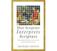 How Scripture Interprets Scripture: What Biblical Writers Can Teach Us about Reading the Bible