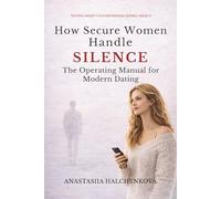 HOW SECURE WOMEN HANDLE SILENCE: The Operating Manual for Modern Dating: From Texting Anxiety to Behavioral Data (Texting Anxiety & Overthinking Series)
