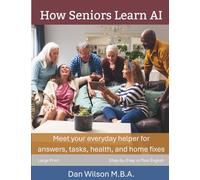 How Seniors Learn AI: Meet Your Everyday Helper for Answers, Tasks, Health, and Home Fixes (Large Print Edition)