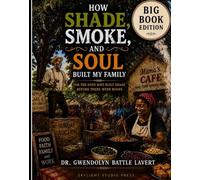 How Shade Smoke, and Soul Built My. Family. BIG Book Edition: For the ones who built shade before there were roofs.