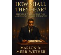 How Shall They Hear?: Recovering The Preacher's True Assignment in the Work of Salvation (The Kingdom Crier)