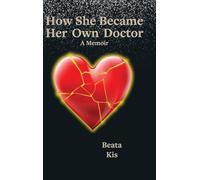How She Became Her Own Doctor: A True Story of Listening, Healing, and Coming Home to Self