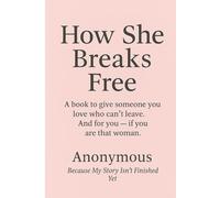 How She Breaks Free: A book to give someone you love who cannot leave. And for you if you are that woman