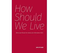 How Should We Live: Ethics and Morals for Library and Information Work